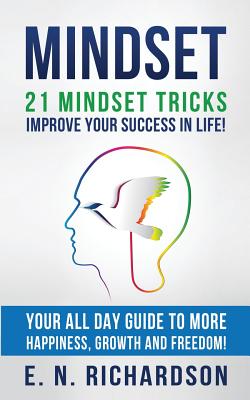 21 Mindset Tricks: Improve Your Success in Life! All Day Guide to More Happiness, Growth and Freedom