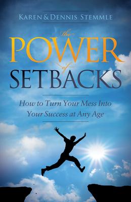 The Power of Setbacks: How to Turn Your Mess into Your Success at Any Age