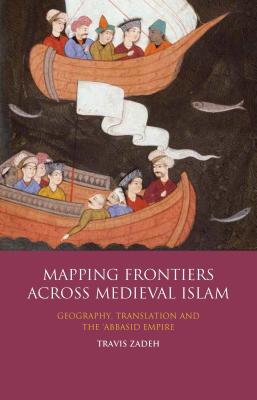 Mapping Frontiers Across Medieval Islam: Geography, Translation and the ’abbasid Empire