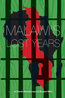 Malawi’s Lost Years (1964-1994): And Her Forsaken Heroes