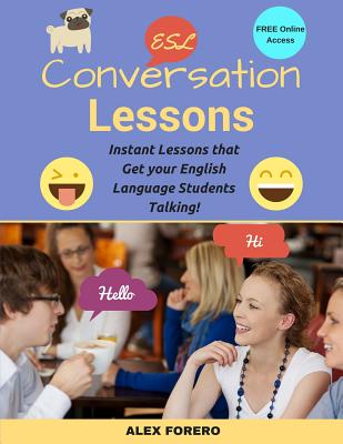 ESL Conversation Lessons: Instant Lessons That Get Your English Language Students Talking!