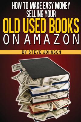 How to Make Easy Money Selling Your Old Used Books on Amazon: Earn Money Selling Used Paperback and Hardcover Books on the Amazo