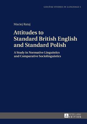 Attitudes to Standard British English and Standard Polish: A Study in Normative Linguistics and Comparative Sociolinguistics