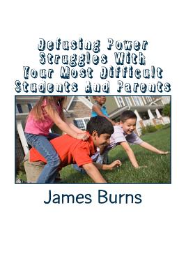 Defusing Power Struggles with Your Most Difficult Students and Parents: A Guide for Educators to Help Understand Why Power Strug