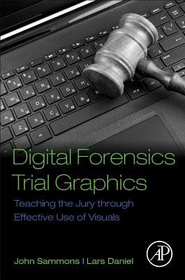 Digital Forensics Trial Graphics: Teaching the Jury Through Effective Use of Visuals