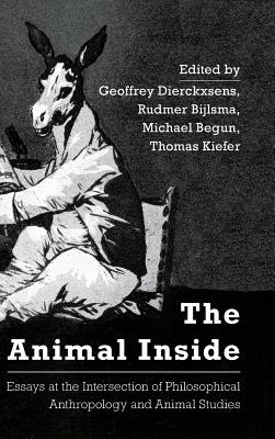 The Animal Inside: Essays at the Intersection of Philosophical Anthropology and Animal Studies