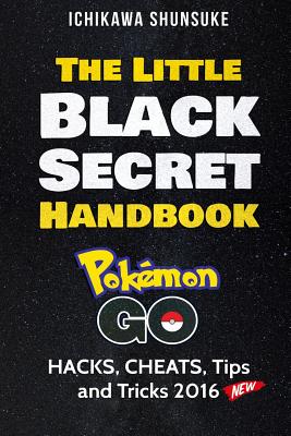 The Little Black Secret Handbook: Pokemon Go; Hacks, Cheats, Tips and Cheats 2016