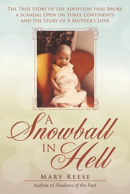 A Snowball in Hell: The True Story of the Adoption That Broke a Scandal Open on Three Continents and the Story of a Mother’s Lov