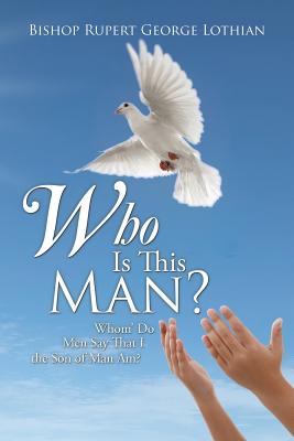 Who Is This Man?: Whom’ Do Men Say That I the Son of Man Am?