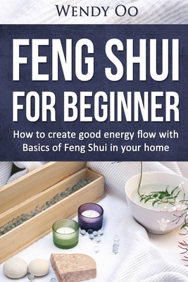 Feng Shui for Beginner: How to Create Good Energy Flow With Basics of Feng Shui in Your Home