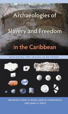 Archaeologies of Slavery and Freedom in the Caribbean: Exploring the Spaces in Between