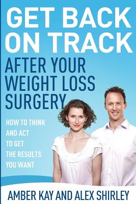 Get Back on Track After Your Weight Loss Surgery: How to Think and Act to Get the Results You Want