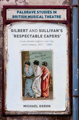 Gilbert and Sullivan’s ’respectable Capers’: Class, Respectability and the Savoy Operas 1877-1909
