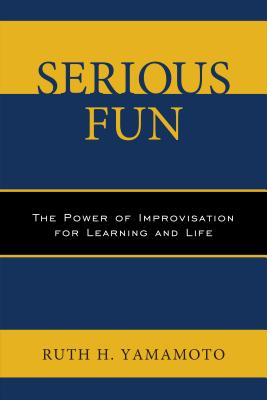 Serious Fun: The Power of Improvisation for Learning and Life