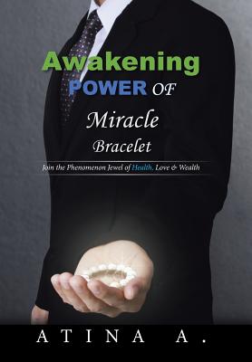 Awakening Power of Miracle Bracelet: Join the Phenomenon Jewel of Health, Love & Wealth