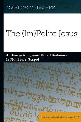 The (Im)Polite Jesus: An Analysis of Jesus Verbal Rudeness in Matthew S Gospel