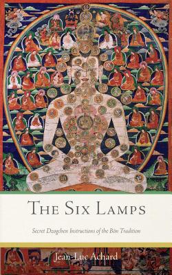 The Six Lamps: Secret Dzogchen Instructions of the Bon Tradition