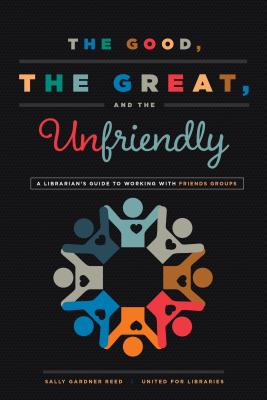 The Good, the Great, and the Unfriendly: A Librarian’s Guide to Working with Friends Groups