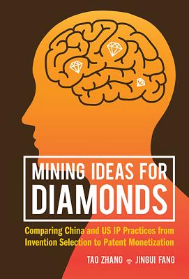 Mining Ideas for Diamonds: Comparing China and US IP Practices from Invention Selection to Patent Monetization