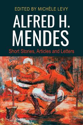 Alfred H. Mendes: Short Stories, Articles and Letters