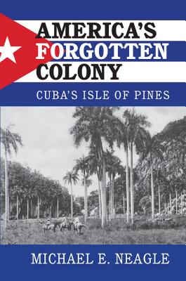 America’s Forgotten Colony: Cuba’s Isle of Pines