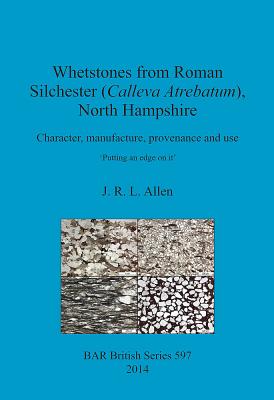 Whetstones from Roman Silchester Calleva Atrebatum, North Hampshire: Character, Manufacture, Provenance and Use: ‘putting an Edg