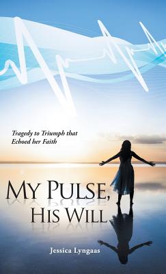 My Pulse, His Will: Tragedy to Triumph That Echoed Her Faith