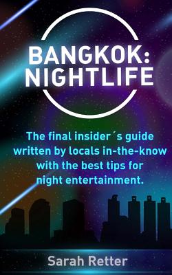 Bangkok Nightlife: The Final Insider’s Guide Written by Locals In-the-know With the Best Tips for Night Entertainment