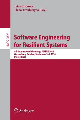 Software Engineering for Resilient Systems: 8th International Workshop, Serene 2016, Gothenburg, Sweden, September 5-6, 2016, Pr