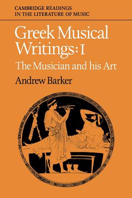 Greek Musical Writings: Volume 1, the Musician and His Art