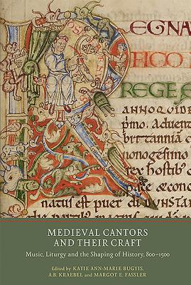 Medieval Cantors and Their Craft: Music, Liturgy and the Shaping of History, 800-1500