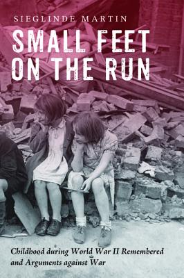 Small Feet on the Run: Childhood During World War II Remembered and Arguments Against War