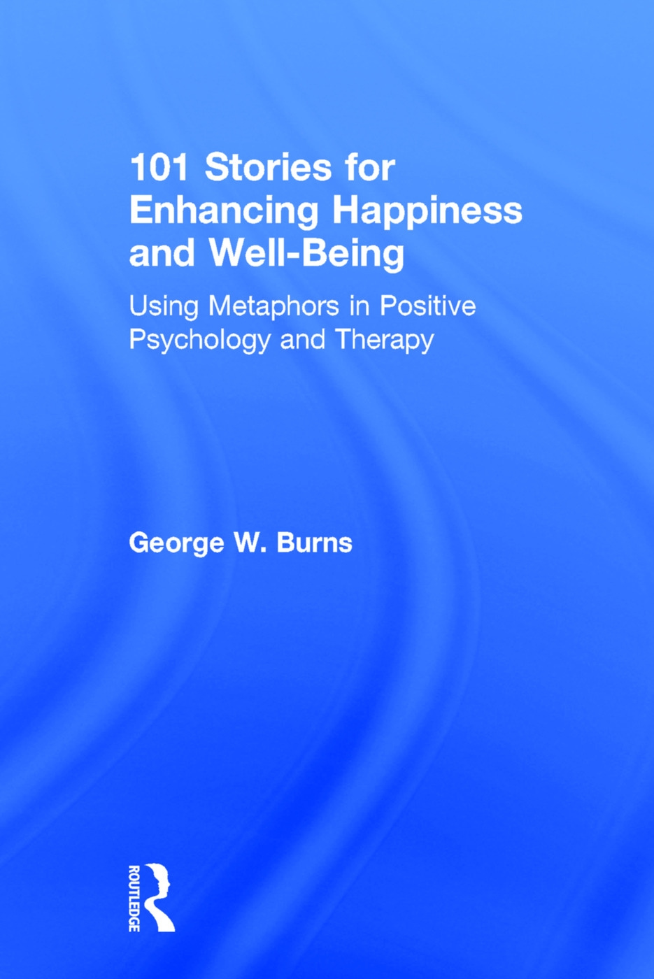 101 Stories for Enhancing Happiness and Well-Being: Using Metaphors in Positive Psychology and Therapy