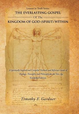 Lessons in Truth Series: The Everlasting Gospel of the Kingdom of God (Spirit) Within: A Spiritually Inspired and Compiled Textbook and Referen