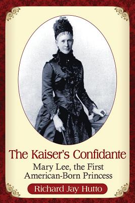 The Kaiser’s Confidante: Mary Lee, the First American-Born Princess