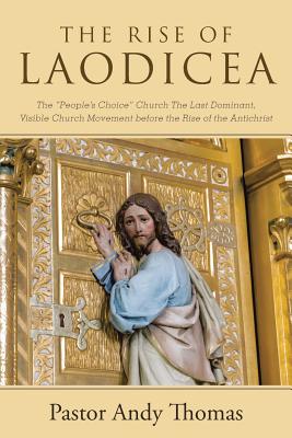 The Rise of Laodicea: The “people’s Choice” Church the Last Dominant, Visible Church Movement Before the Rise of the Antichrist