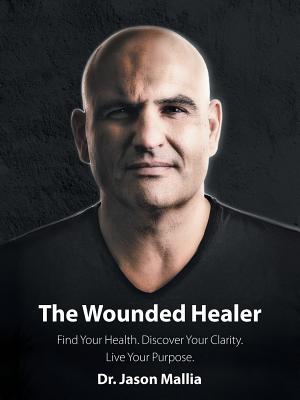 The Wounded Healer: Find Your Health, Discover Your Clarity, Live Your Purpose