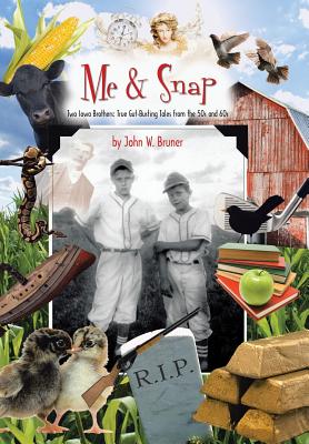 Me & Snap: Two Iowa Brothers: True Gut-busting Tales from the 50s and 60s