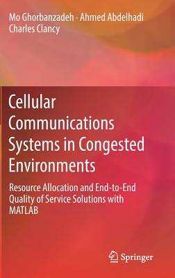 Cellular Communications Systems in Congested Environments: Resource Allocation and End-to-end Quality of Service Solutions With