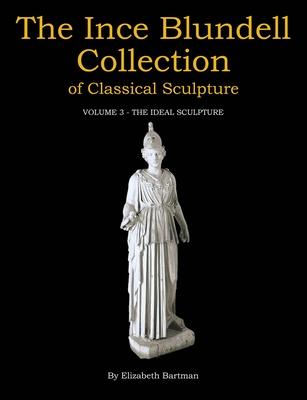 The Ince Blundell Collection of Classical Sculpture: Volume 3: The Ideal Sculpture