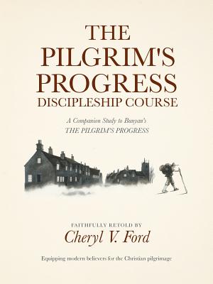 The Pilgrim’s Progress Discipleship Course: A Companion Study to Bunyan’s the Pilgrim’s Progress Faithfully Retold