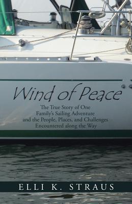 Wind of Peace: The True Story of One Family’s Sailing Adventure and the People, Places, and Challenges Encountered Along the Way