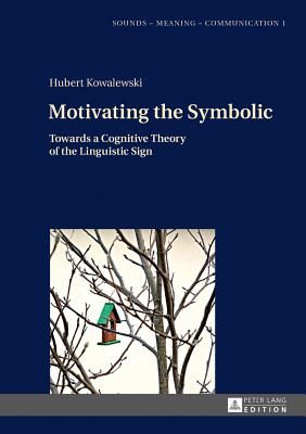 Motivating the Symbolic: Towards a Cognitive Theory of the Linguistic Sign