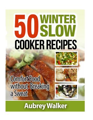 Winter Slow Cooker Recipes: 50 Comfort Food Without Breaking a Sweat