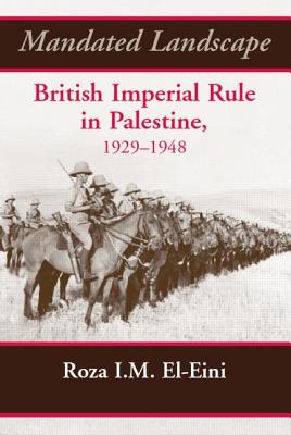 Mandated Landscape: British Imperial Rule in Palestine 1929-1948