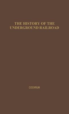 History of the Underground Railroad As It Was Conducted by the Anti-Slavery League Including Many Thrilling Encounters Between Those Aiding the Slave