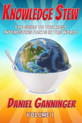 Knowledge Stew: The Guide to the Most Interesting Facts in the World