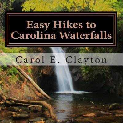 Easy Hikes to Carolina Waterfalls: A Guide to over 200 Waterfalls in North and South Carolina