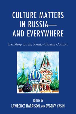 Culture Matters in Russia-And Everywhere: Backdrop for the Russia-Ukraine Conflict