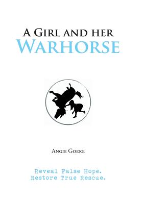 A Girl and Her Warhorse: Reveal False Hope. Restore True Rescue